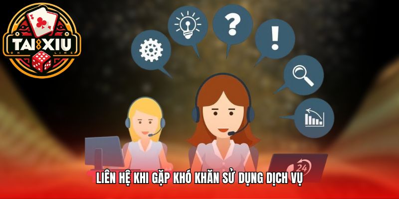 Liên hệ khi gặp khó khăn sử dụng dịch vụ