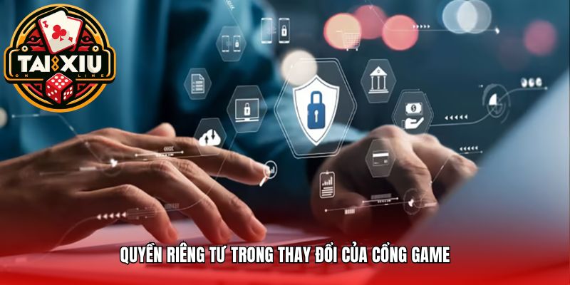 Quyền riêng tư trong thay đổi của cổng game