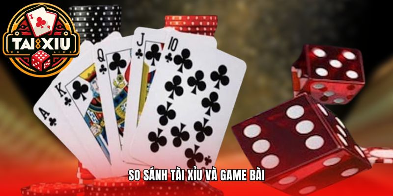 So sánh tài xỉu và game bài