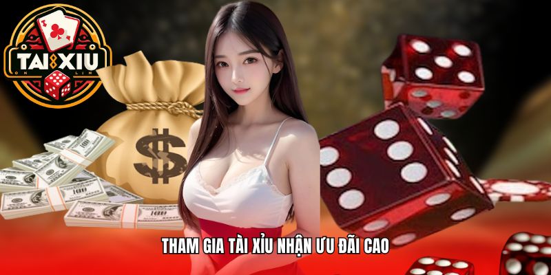 Tham gia tài xỉu nhận ưu đãi cao